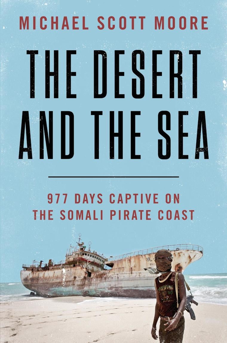 The Desert and the Sea: 977 Days Captive on the Somali Pirate Coast by Michael Scott Moore