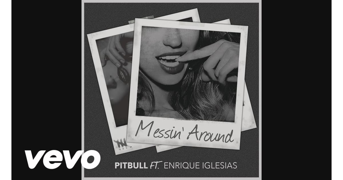 messin around by pitbull ft enrique