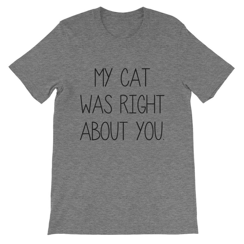 My Cat Was Right About You T-Shirt