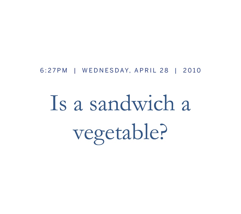 Morgan: I don't think I learned about vegetables yet. How is a sandwich a vegetable? How? It's not like you can pick it from a plant.
Matthew: Morgan was really interested in eating healthy.