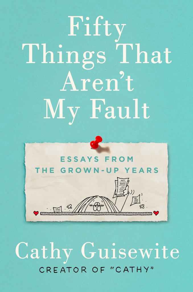 Fifty Things That Aren’t My Fault: Essays from the Grown-Up Years by Cathy Guisewite