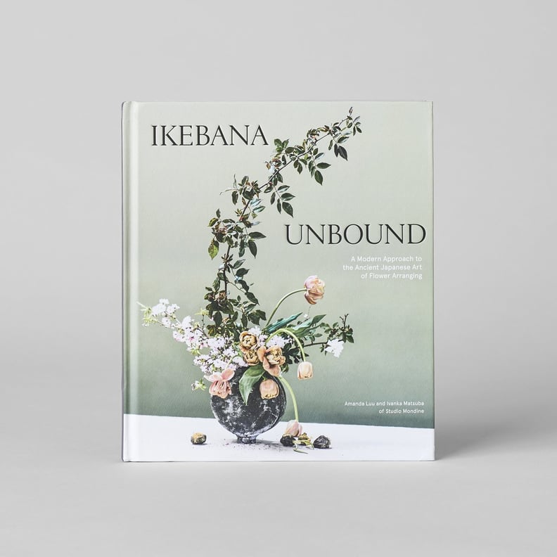 Ikebana Unbound: A Modern Approach to the Ancient Japanese Art of Flower Arranging