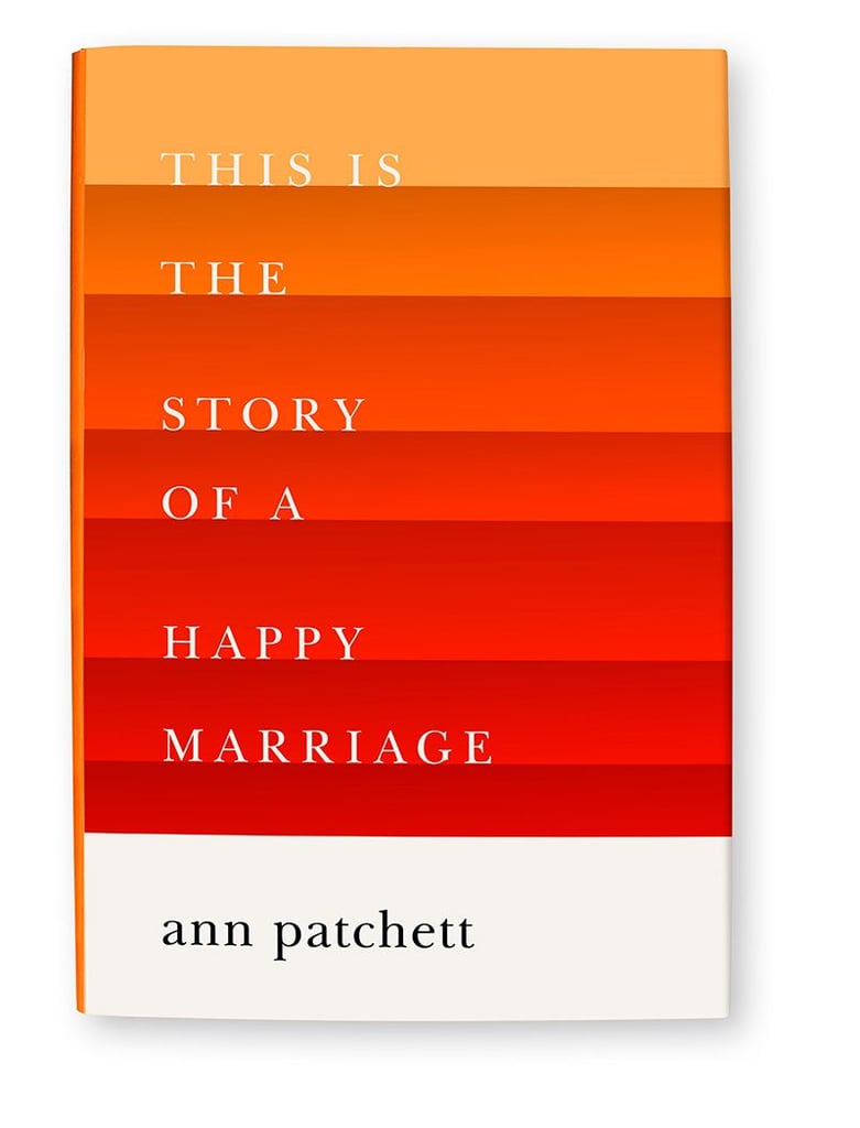 Nov. 2017 — This Is the Story of a Happy Marriage by Ann Patchett