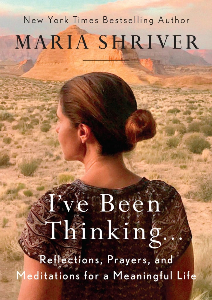 I’ve Been Thinking . . . (Reflections, Prayers, and Meditations For a Meaningful Life) by Maria Shriver, Out Feb. 27