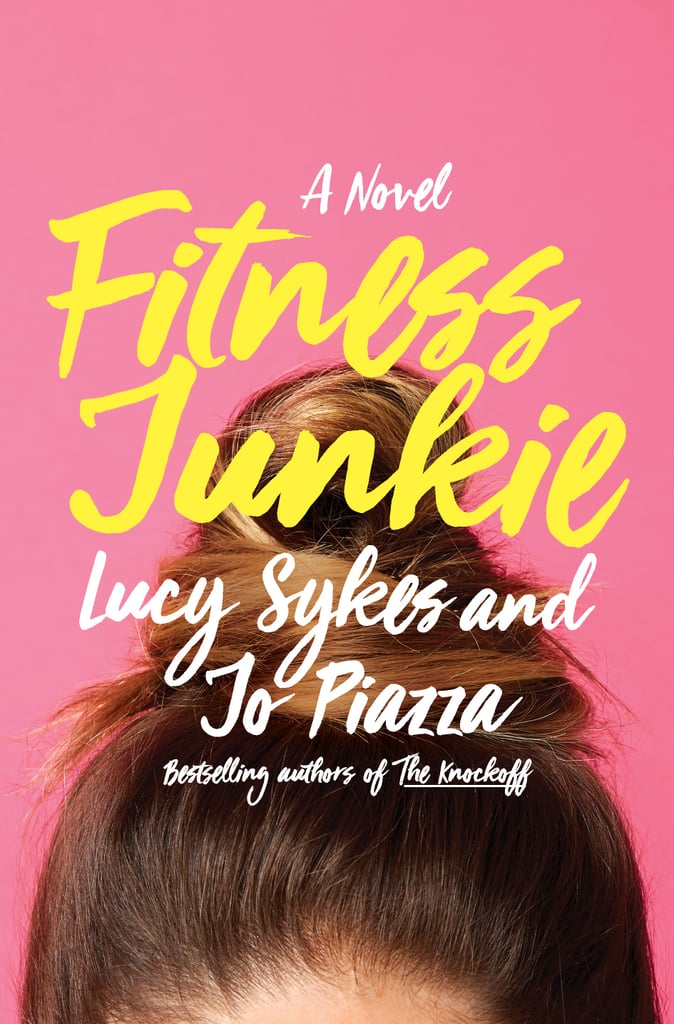 Fitness Junkie by Lucy Sykes and Jo Piazza, Out July 11 Fitness Junkie by Lucy Sykes and Jo Piazza, Out July 11