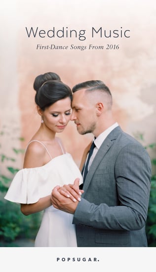 Wedding First Dance Songs 2016 Popsugar Entertainment