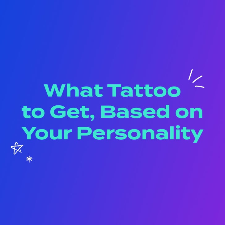 What Tattoo To Get Based On Your Personality Popsugar Beauty