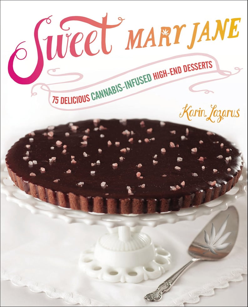 Sweet Mary Jane: 75 Delicious Cannabis-Infused High-End Desserts by Karin Eisen