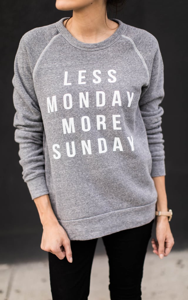 Stay fresh with this ILY Less Monday Sweatshirt ($62) as you cheer on your favorite team (and try to forget that tomorrow is Monday).