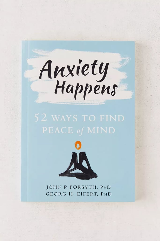 Anxiety Happens: 52 Ways to Find Peace of Mind By John P. Forsyth PhD & Georg H. Eifert PhD