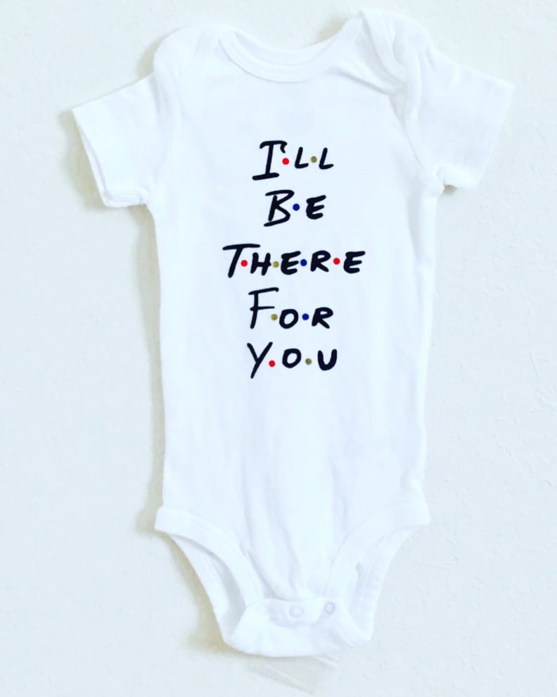 "I'll Be There For You" Onesie