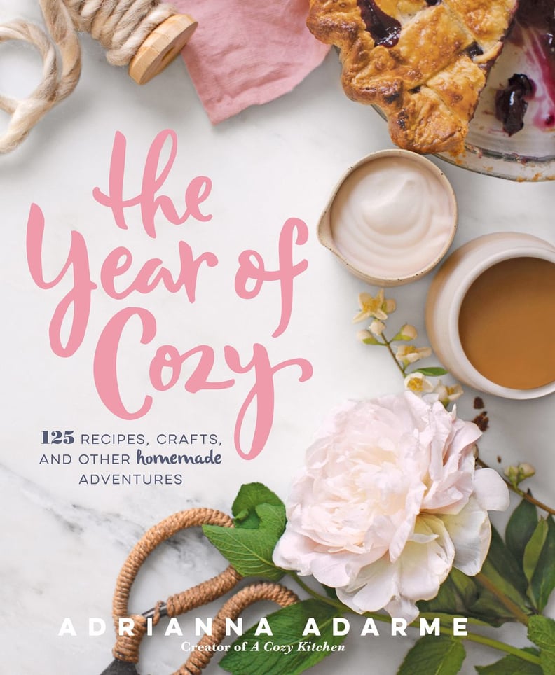 The Year of Cozy: 125 Recipes, Crafts and Other Homemade Adventures by Adrianna Adarme