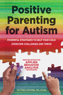 Positive Parenting For Autism: Powerful Strategies to Help Your Child Overcome