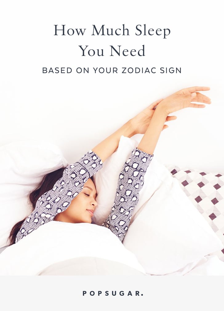 How Much Sleep You Need Based On Your Zodiac Sign Popsugar Smart