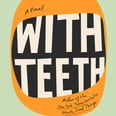 With Teeth: A Darkly Comical Story That Will Sink Deep Into Your Psyche