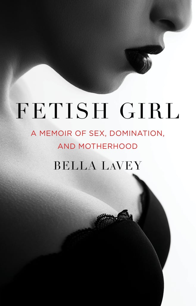 Fetish Girl: A Memoir of Sex, Domination, and Motherhood by Bella LaVey, Out Nov. 13