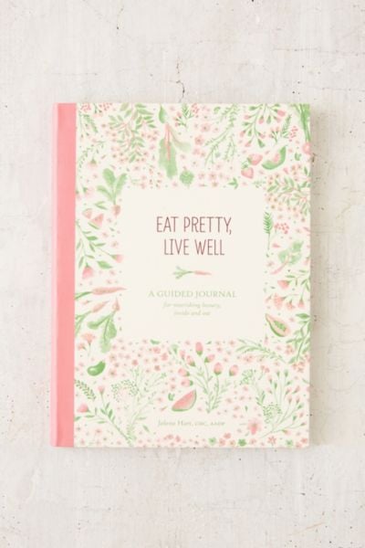 Eat Pretty, Live Well: A Guided Journal For Nourishing Beauty, Inside and Out