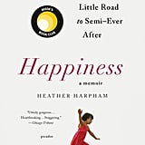 Happiness A Memoir The Crooked Little Road to SemiEver After