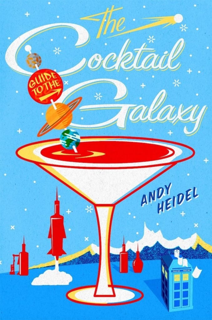 The Cocktail Guide to the Galaxy by Andy Heidel
