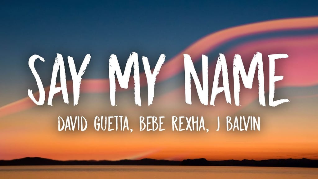 "Say My Name" by David Guetta feat. Bebe Rexha and J Balvin