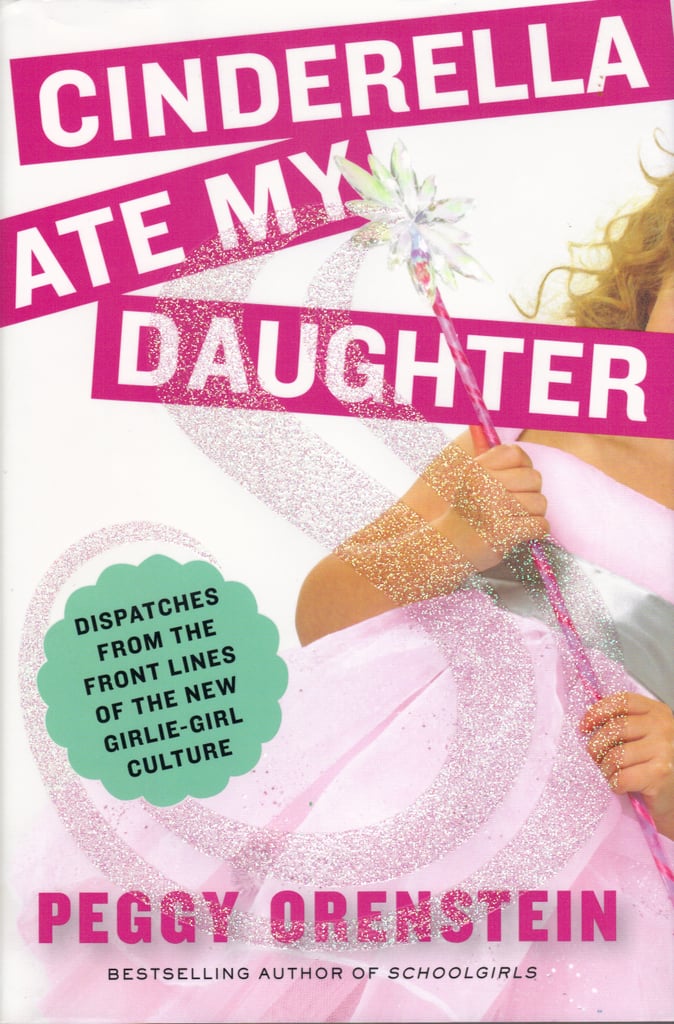 Cinderella Ate My Daughter: Dispatches From the Front Lines of the New Girlie-Girl Culture