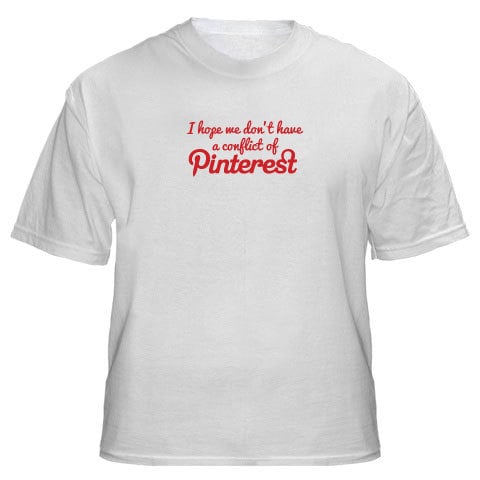 I Hope We Don't Have a Conflict of Pinterest T-Shirt