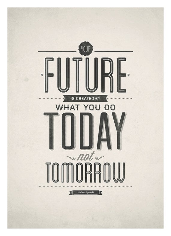 I love all the different fonts in this simple but powerful Your Future Is Created by Today ($18-$25) print.