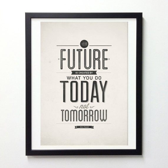 Your Future Is Created by Today