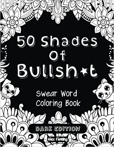 50 Shades of Bullsh*t: Dark Edition: Swear Word Coloring Book