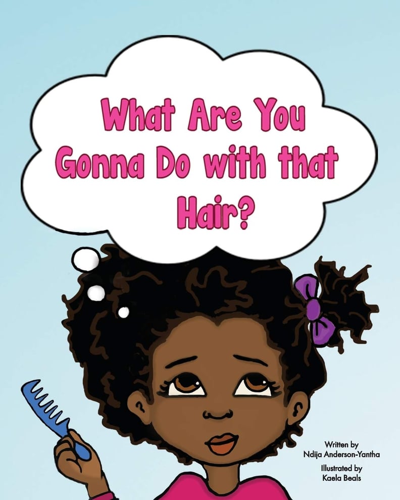 What Are You Gonna Do With That Hair? by Ndija Anderson-Yantha, Illustrated by Kaela Beals