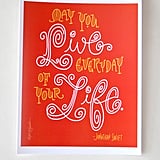 A simple, sweet, yet significant Jonathan Swift quote ($8): "May You Live Every Day of Your Life."