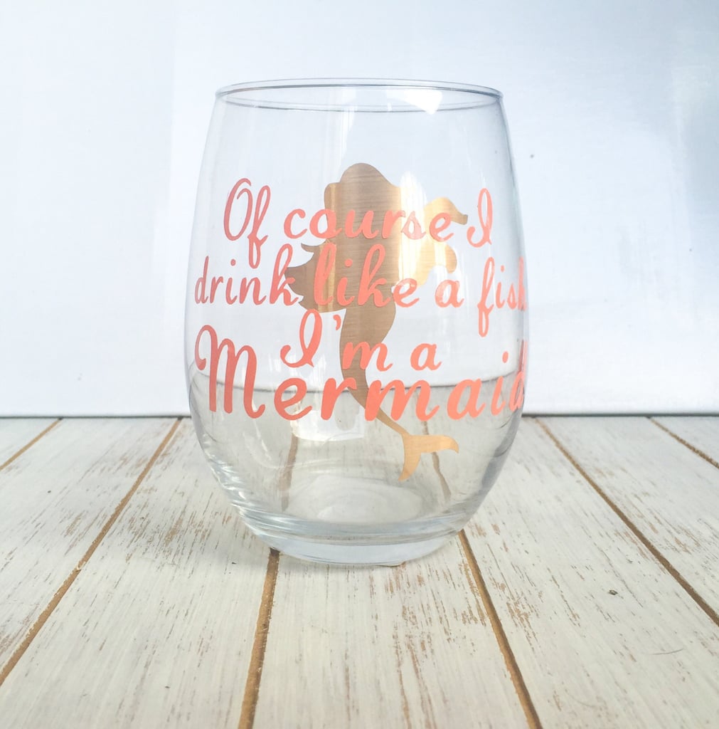 Of Course I Drink Like a Fish I'm a Mermaid Wine Glass ($15)