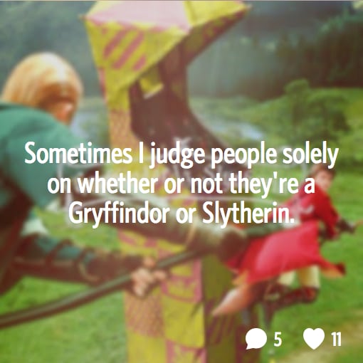And then you're not friends with the Slytherins, right?