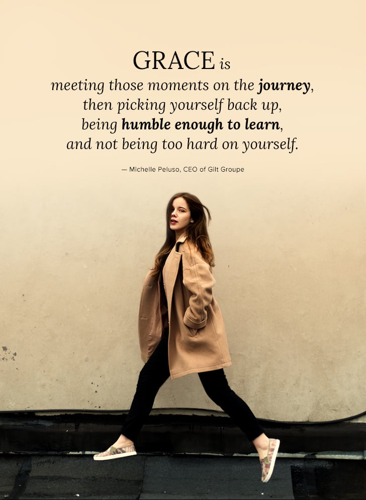 "Grace is meeting those moments on the journey, then picking yourself back up, being humble enough to learn, and not being too hard on yourself." — Michelle Peluso