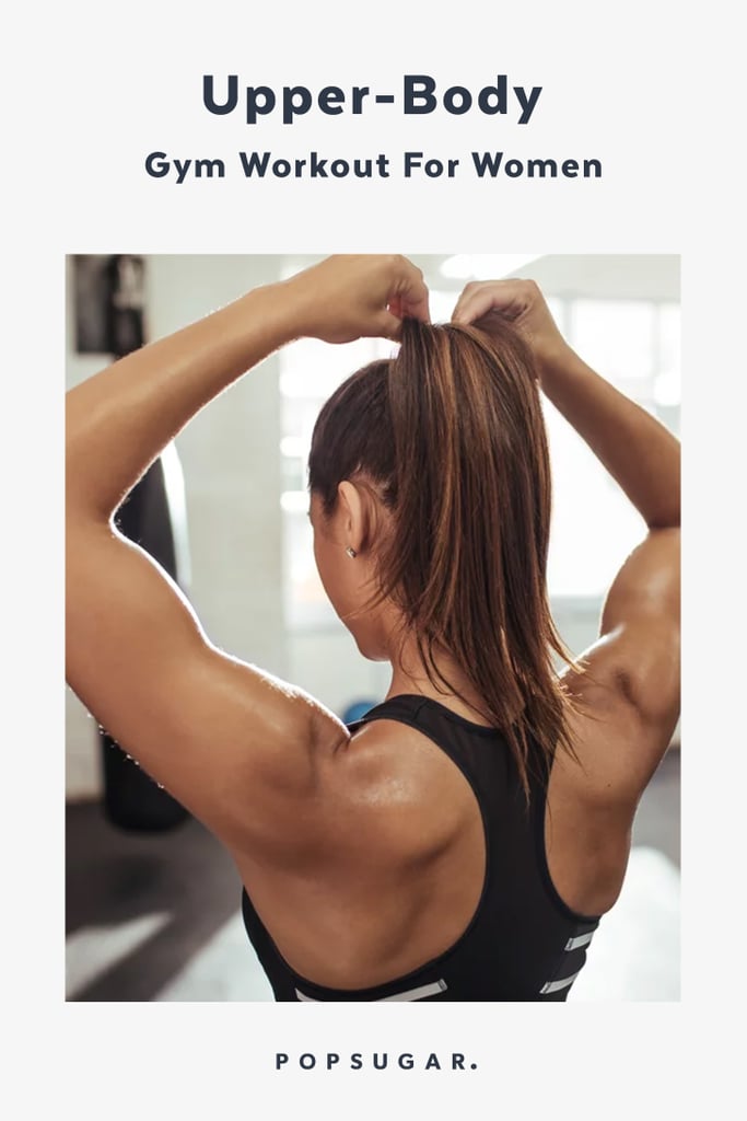 Upper Body Workout For Women At The Gym Popsugar Fitness