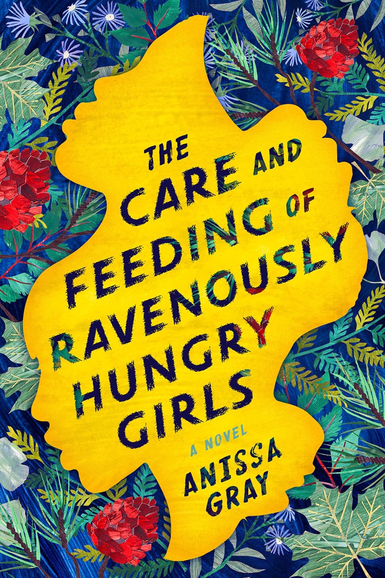 The Care and Feeding of Ravenously Hungry Girls by Anissa Gray (coming Feb. 19)