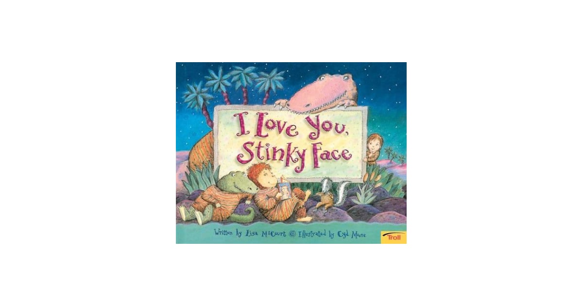 I Love You, Stinky Face Children's Books About Love POPSUGAR Family