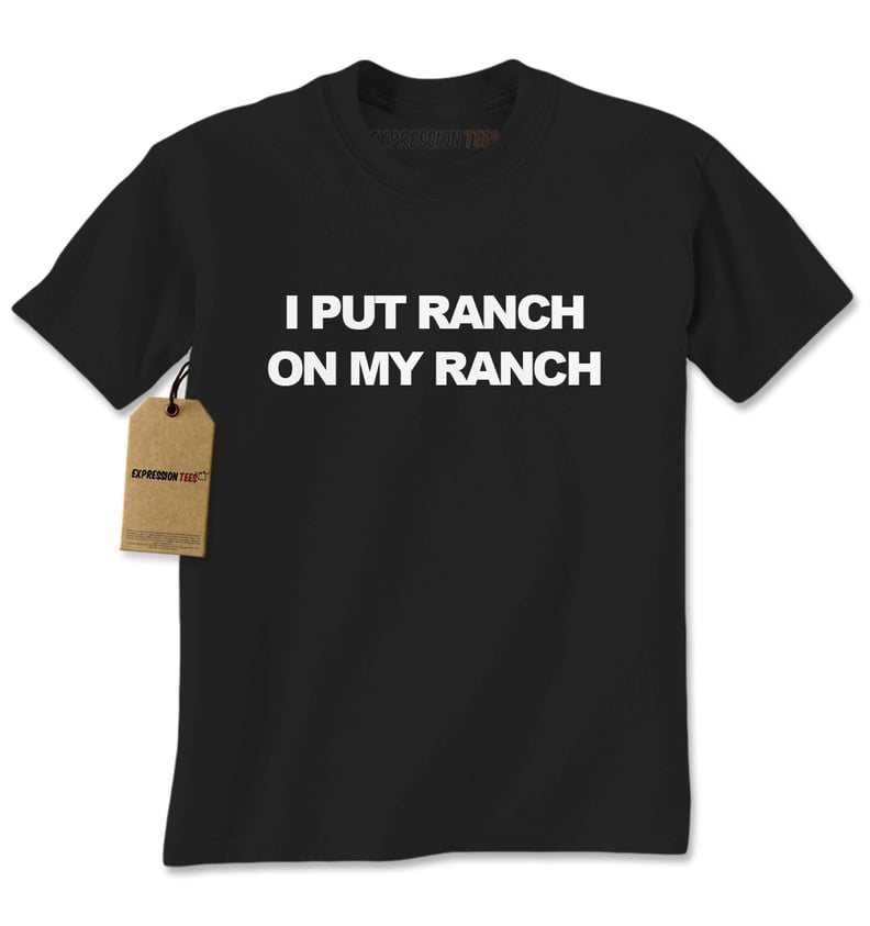 "I Put Ranch on My Ranch" T-Shirt