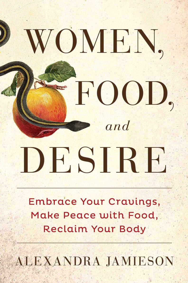 Women, Food, and Desire: Embrace Your Cravings, Make Peace With Food, Reclaim Your Body