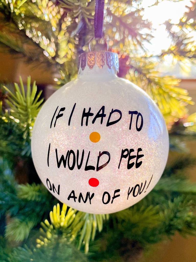"If I Had to I Would Pee on Any of You" Friends Ornament