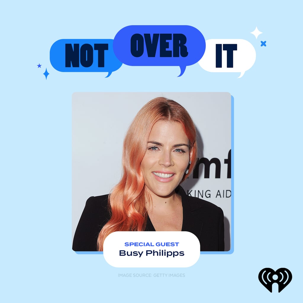 Not Over It Podcast Interview With Busy Philipps POPSUGAR Celebrity
