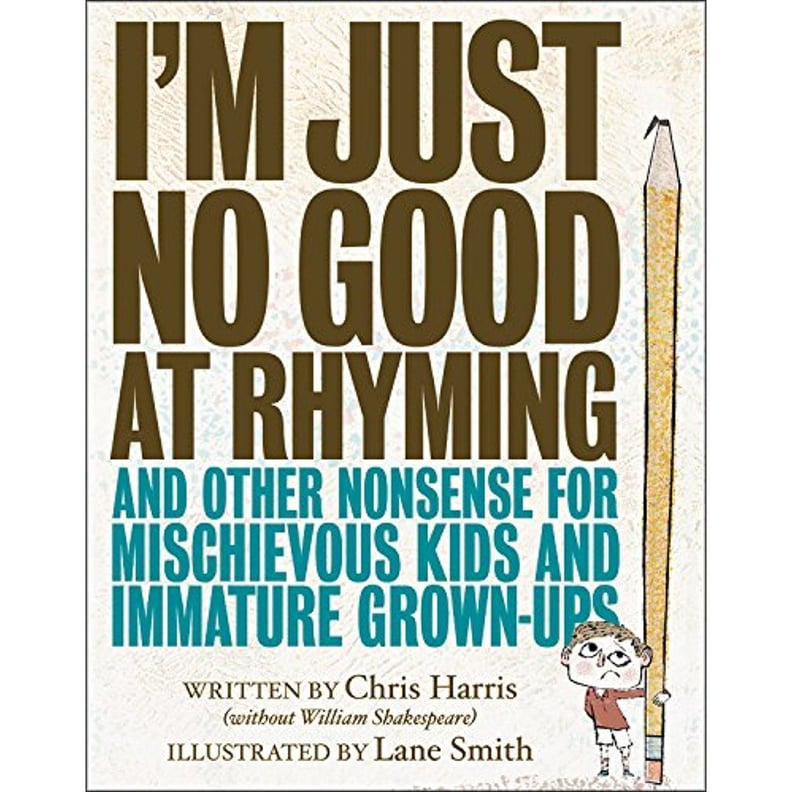 I'm Just No Good at Rhyming and Other Nonsense For Mischievous Kids and Immature Grown-Ups