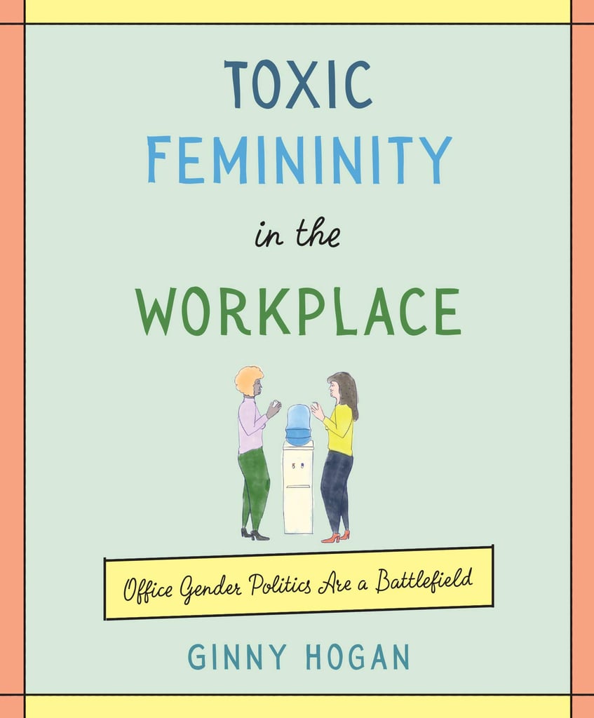 Toxic Femininity in the Workplace: Office Gender Politics Are a Battlefield by Ginny Hogan