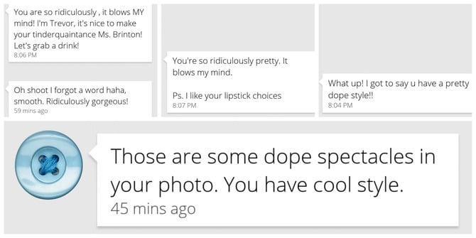 Total reciprocated matches: 85/100
Total messages: 52
Age breakdown:

ages 21-23: 38%
ages 24-26: 29%
ages 27-30: 25%
ages 31-33: 6%
ages 34-35: 2%

My Conclusions
This experiment really opened my eyes to a lot of things. Internet dating/hookups are a whole new world to me, and I doubt I'll ever partake in the scene again — I'm in a happy relationship, and I encountered far too many incorrect uses of "your" to ever feel comfortable picking a potential partner online. Despite my reservations about the entire concept, however, the guys on Tinder surprised me. More men flocked to a bare-faced girl than a heavily made-up one, yet they seemed most aggressively interested in a face adorned with average levels of makeup. Their language seemed to reflect what they thought of the woman behind the makeup, treating my bare-faced account as a friend before a hookup. While it's unfortunate to me that many of these men treated a woman as more sexualized because of her cosmetics, their cordiality in most of the messages was refreshing. While the negative standouts among these Tinder dudes seemed to possess an antiquated mind-set that a woman's makeup/clothing reflects her sexual willingness, most of the other guys seemed as respectable in their pursuit of a date as one can, given that the app exists to judge based on appearances.