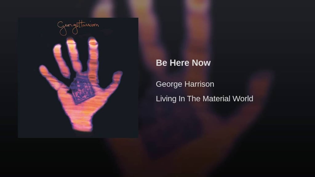 "Be Here Now" by George Harrison