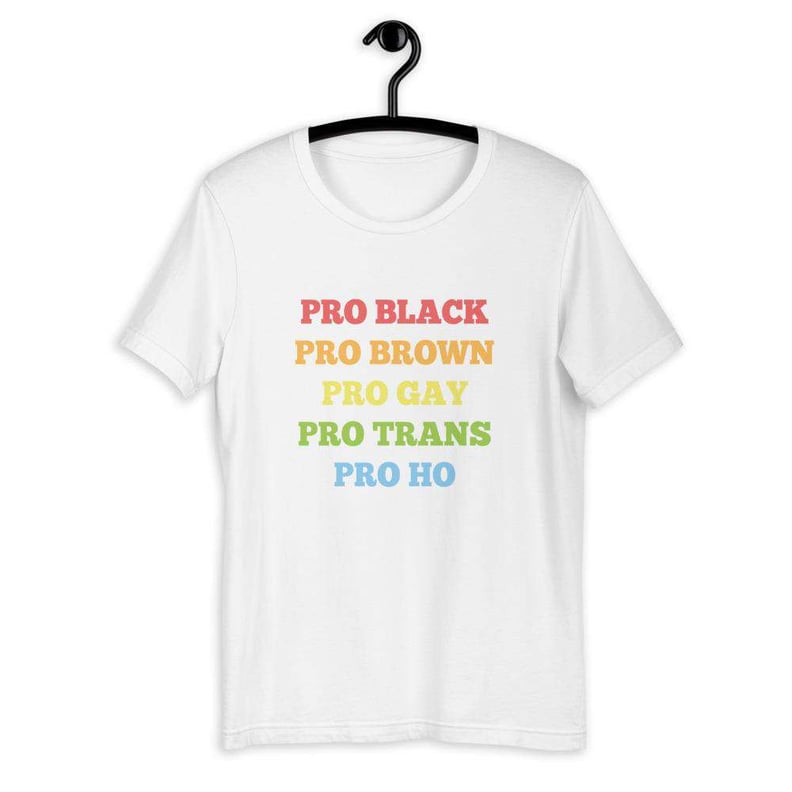Pro Black Pro Brown Pro Gay Pro Trans Pro Ho Rainbow Unisex Eco Friendly Unisex Shirt