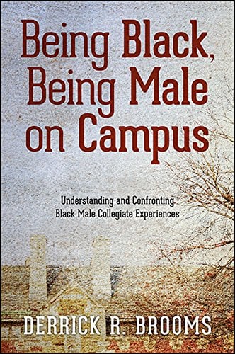 Being Black, Being Male on Campus: Understanding and Confronting Black Male Collegiate Experiences Being Black, Being Male on Campus: Understanding and Confronting Black Male Collegiate Experiences