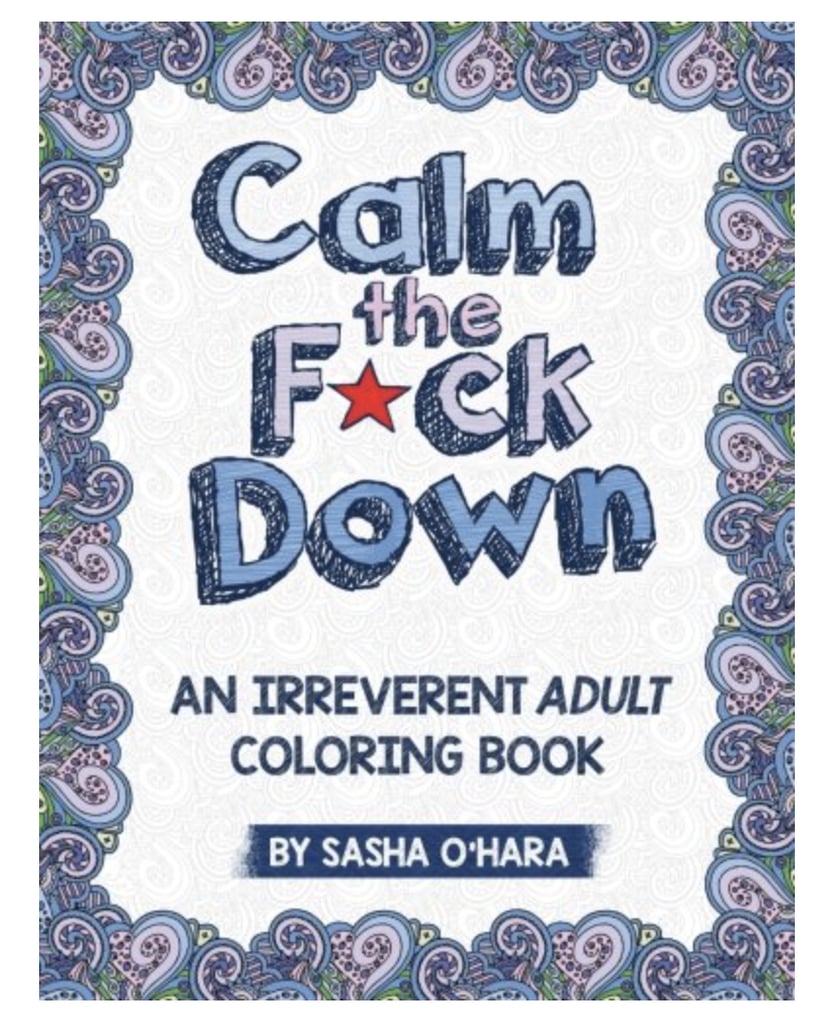 Calm the F*ck Down: An Irreverent Adult Colouring Book