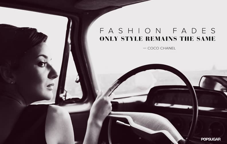 Fashion fades. Only style remains the same. Coco Chanel