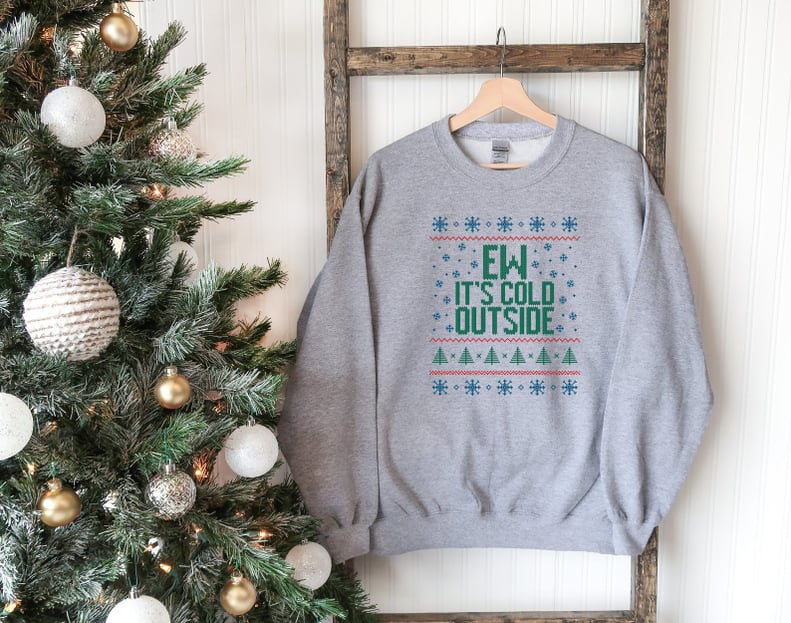 Ew It's Cold Outside Christmas Sweatshirt